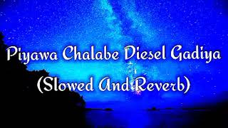 Piyawa Chalabe Diesel Gadiya Slowed And Reverb [upl. by Holmann870]